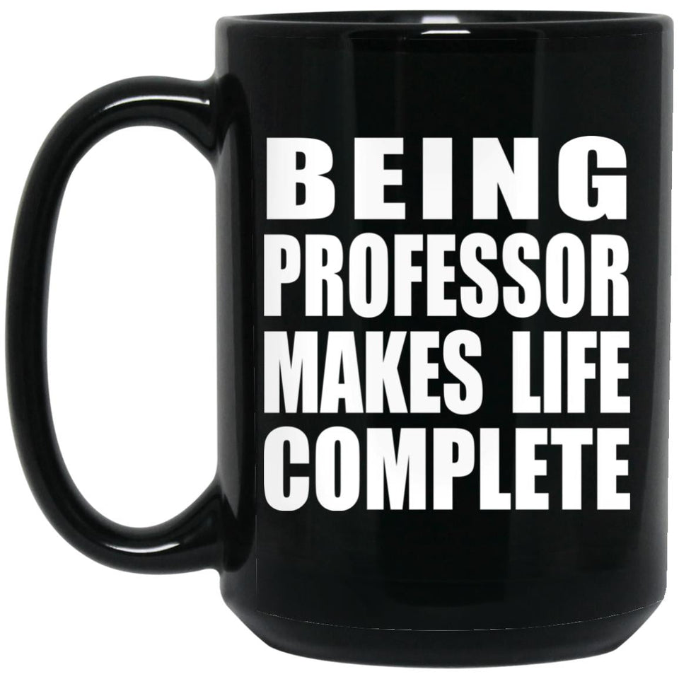 Being Professor Makes Life Complete - 15oz Coffee Mug Black