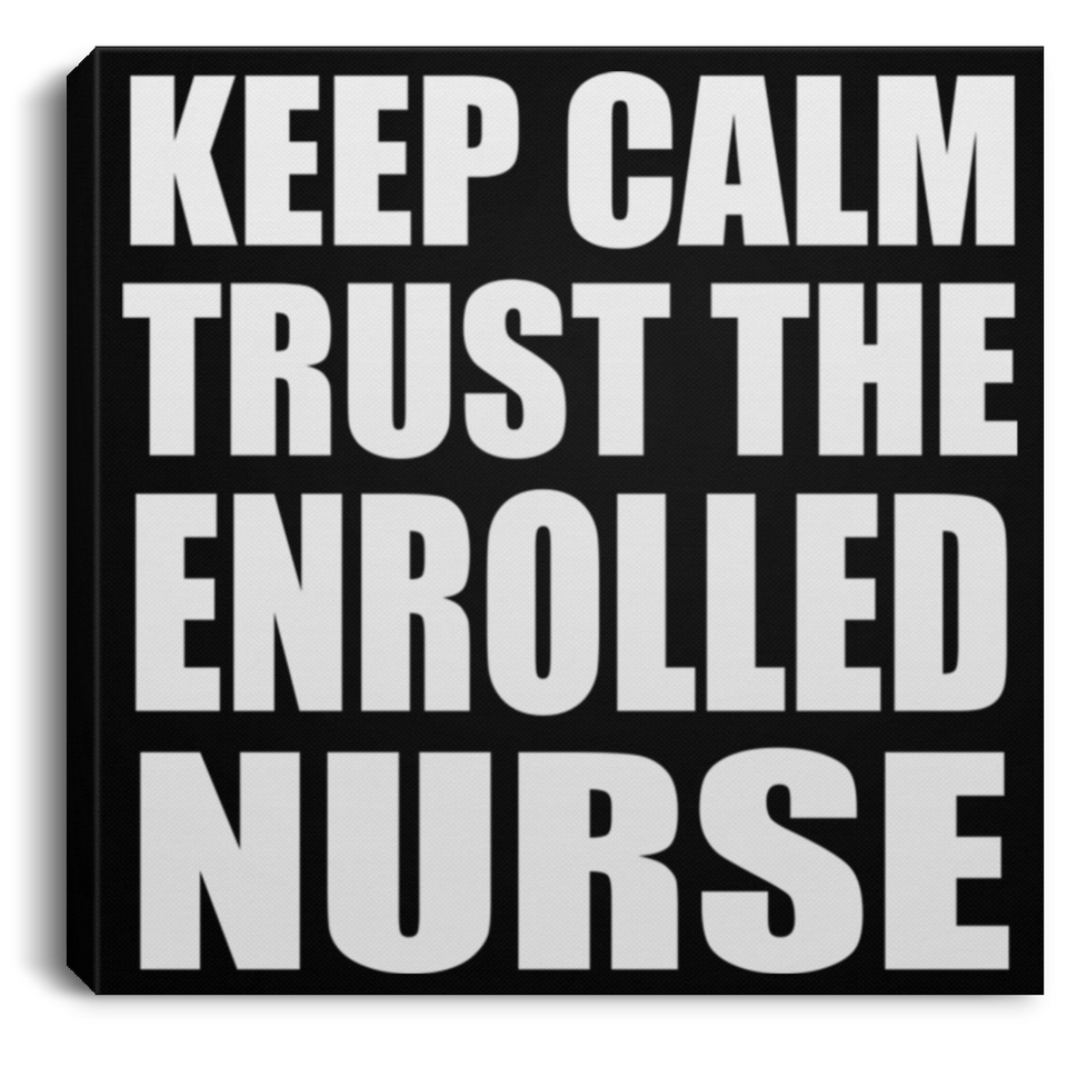 Keep Calm and Trust The Enrolled Nurse - Canvas Square