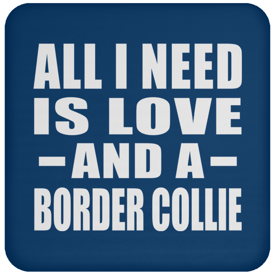 All I Need Is Love And A Border Collie - Drink Coaster