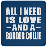 All I Need Is Love And A Border Collie - Drink Coaster