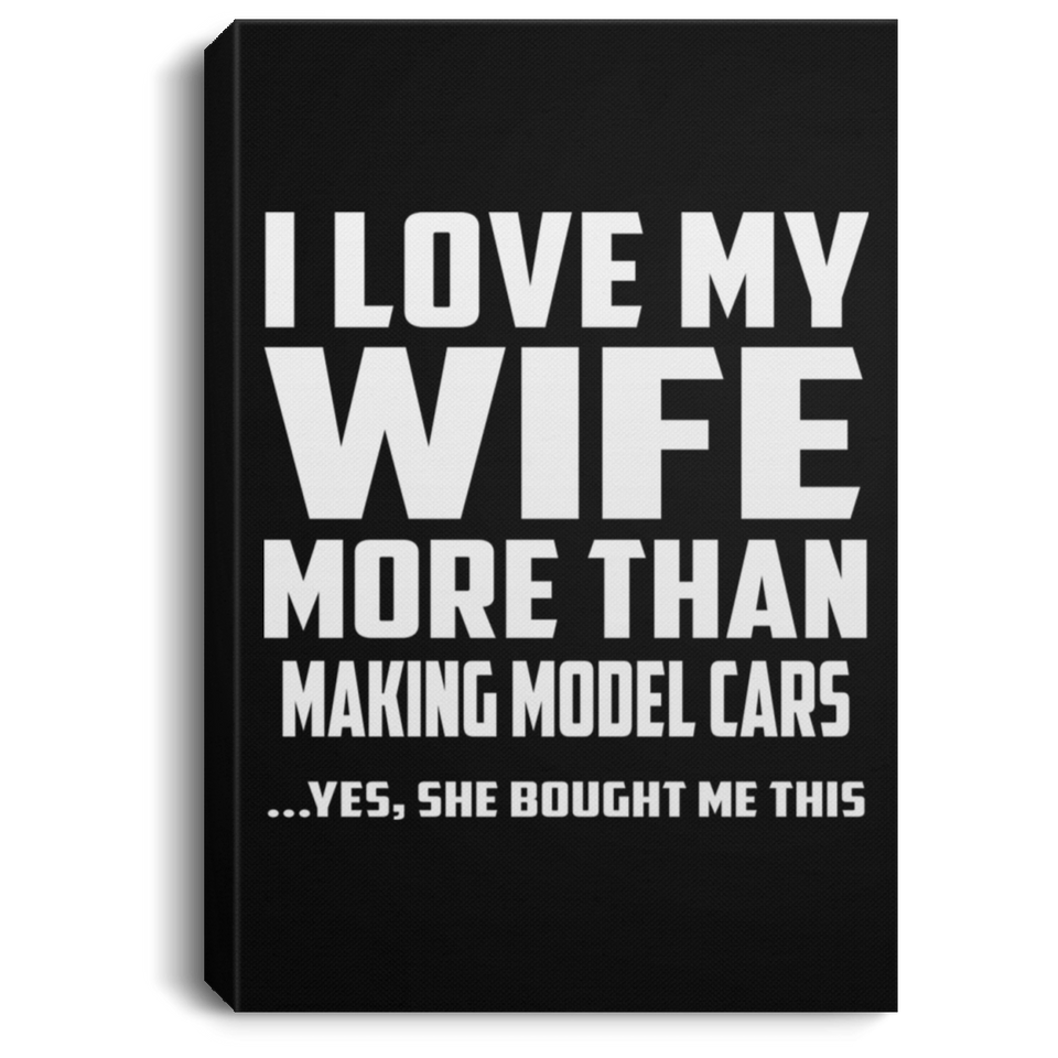 I Love My Wife More Than Making Model Cars - Canvas Portrait