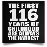 116th Birthday First 116 Years of Childhood Are The Hardest - Poster Square