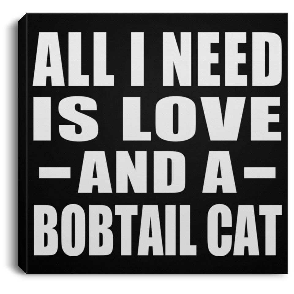 All I Need Is Love And A Bobtail Cat - Canvas Square