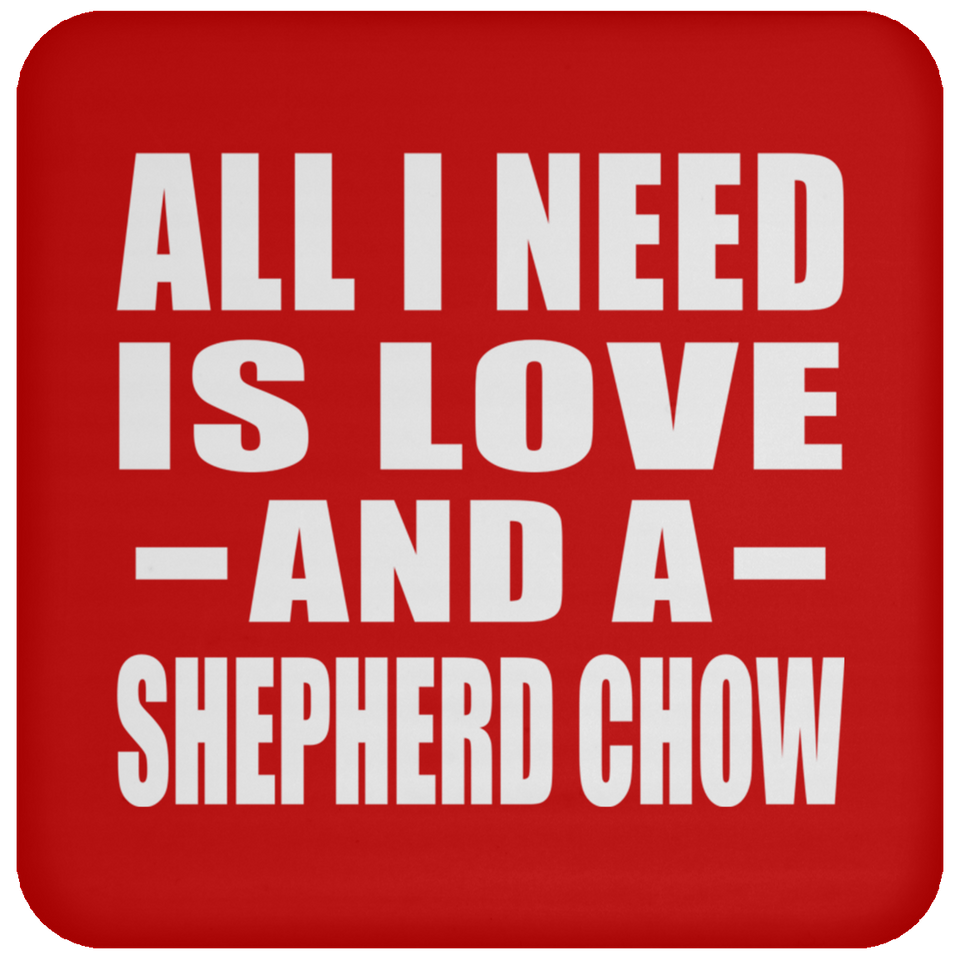 All I Need Is Love And A Shepherd Chow - Drink Coaster