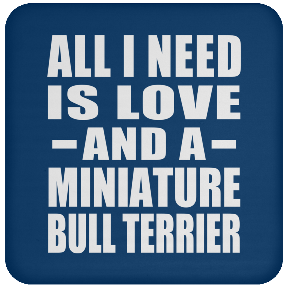 All I Need Is Love And A Miniature Bull Terrier - Drink Coaster