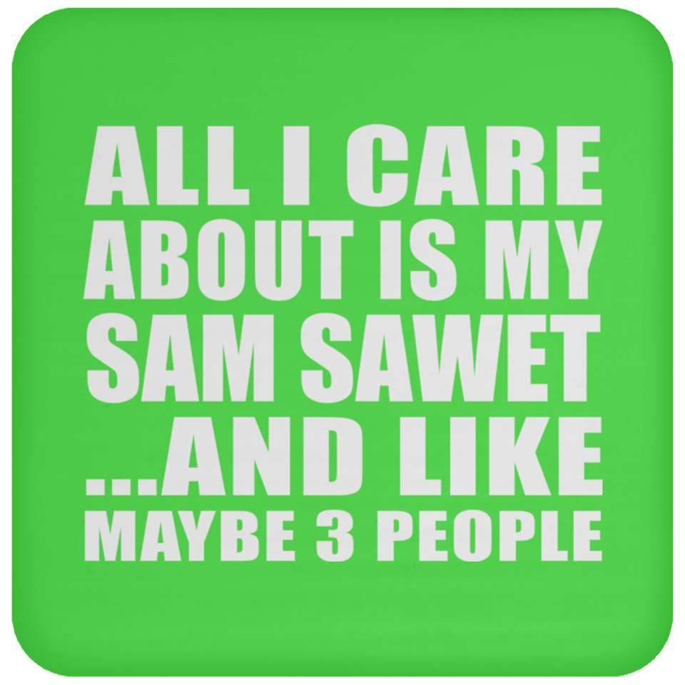 All I Care About Is My Sam Sawet - Drink Coaster