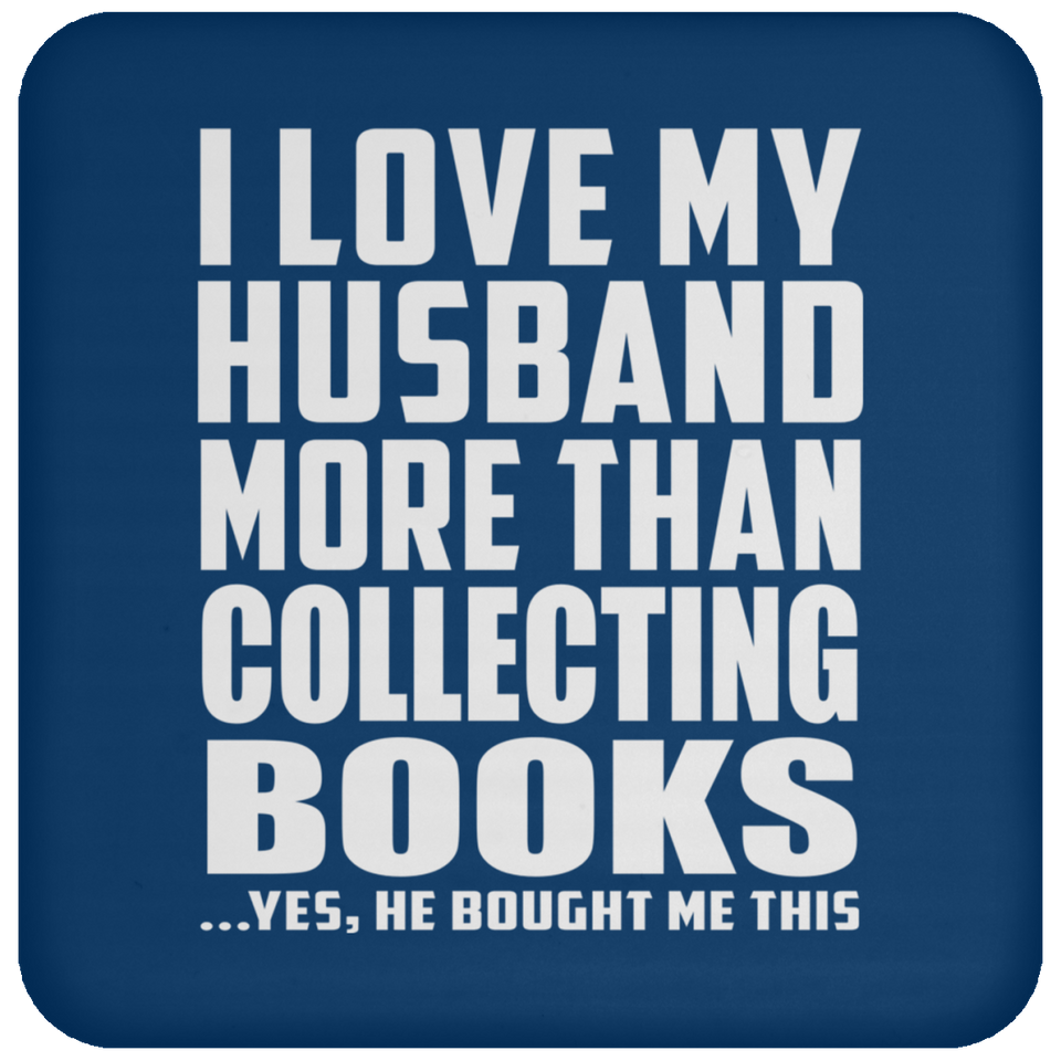 I Love My Husband More Than Collecting Books - Drink Coaster