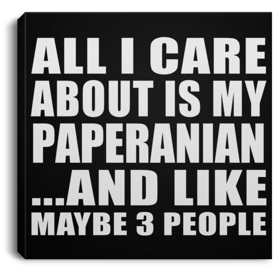 All I Care About Is My Paperanian - Canvas Square