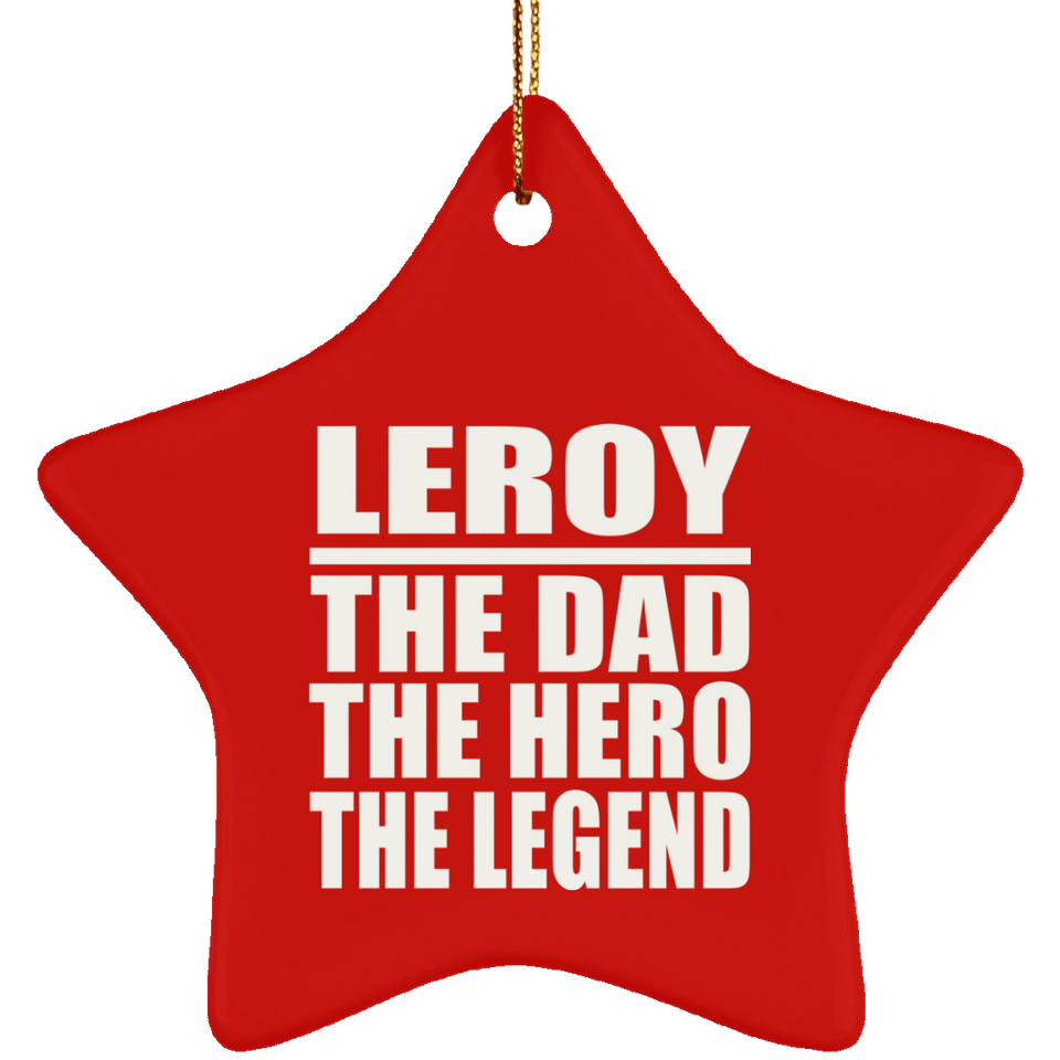 Leroy The Dad The Hero The Legend - Star Ornament
