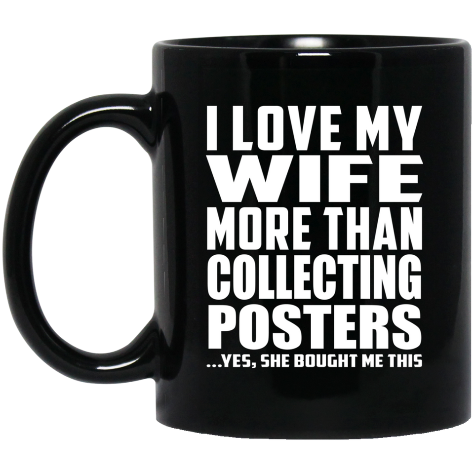 I Love My Wife More Than Collecting Posters - 11 Oz Coffee Mug Black