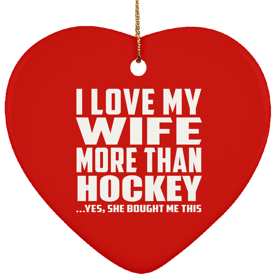 I Love My Wife More Than Hockey - Heart Ornament