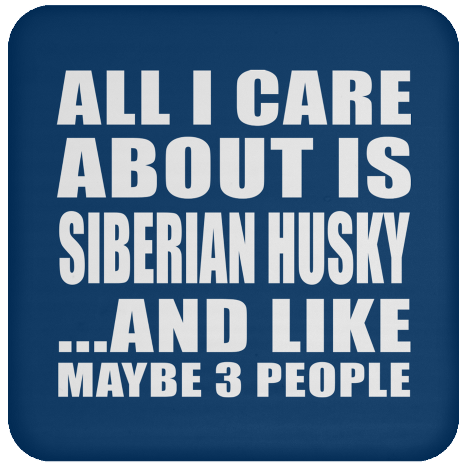 All I Care About Is Siberian Husky - Drink Coaster