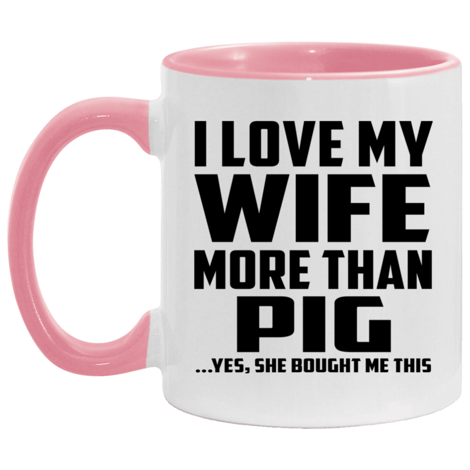 I Love My Wife More Than Pig - 11oz Accent Mug Pink