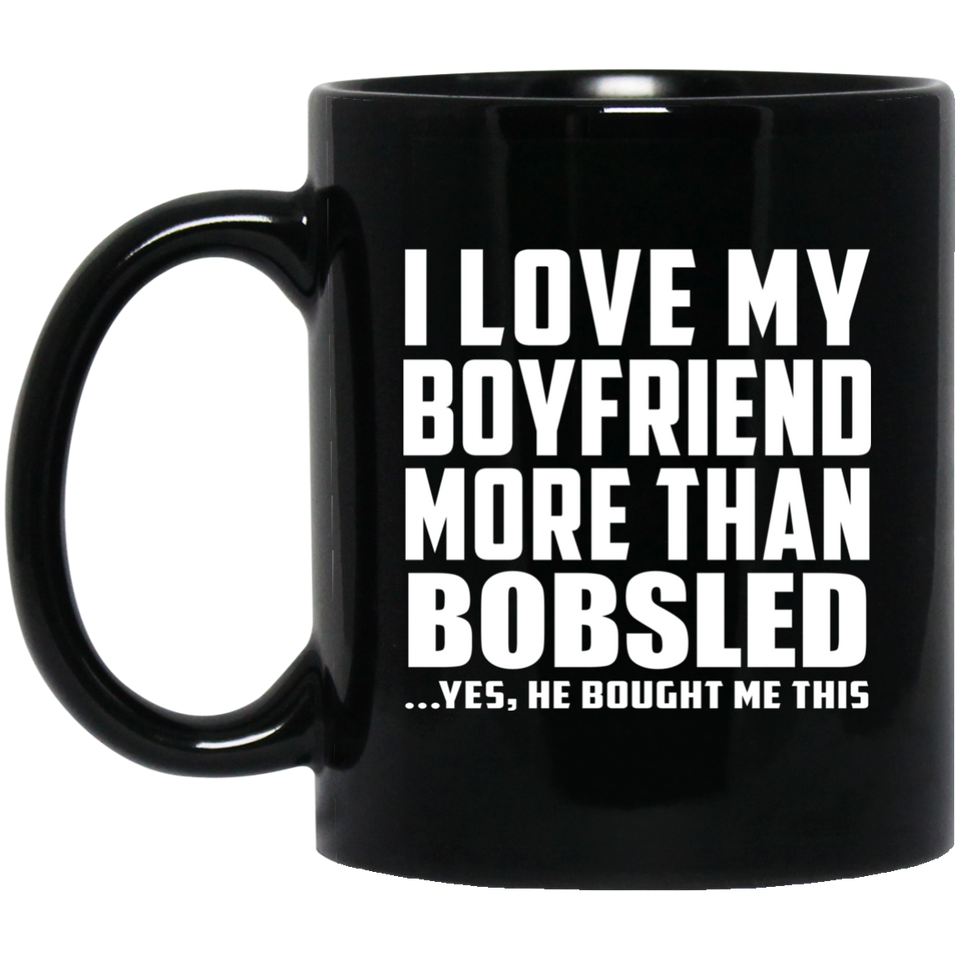 I Love My Boyfriend More Than Bobsled - 11 Oz Coffee Mug Black