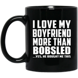 I Love My Boyfriend More Than Bobsled - 11 Oz Coffee Mug Black