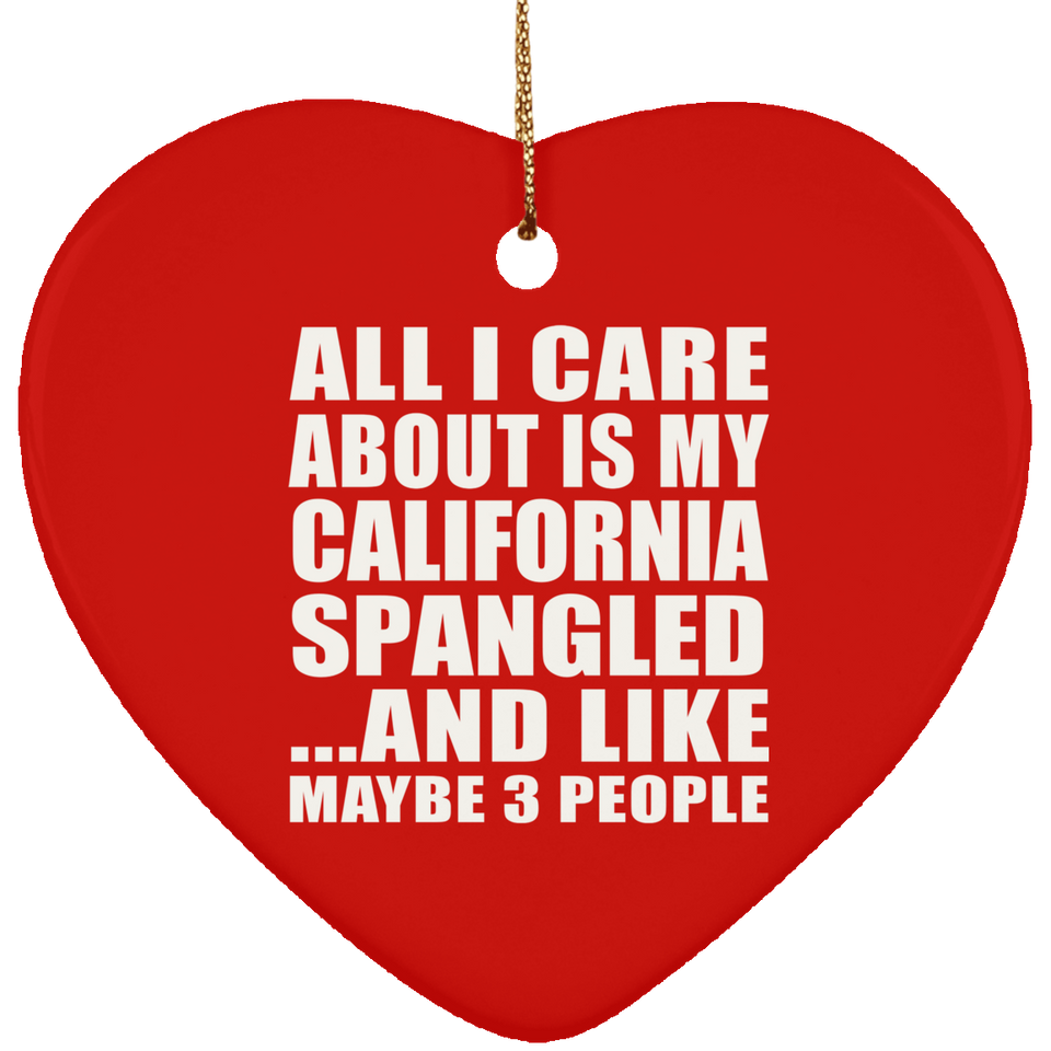 All I Care About Is My California Spangled - Heart Ornament