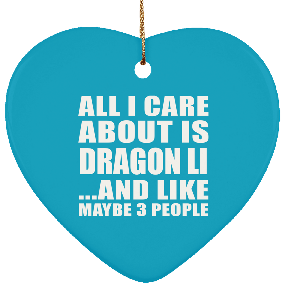 All I Care About Is Dragon Li - Heart Ornament