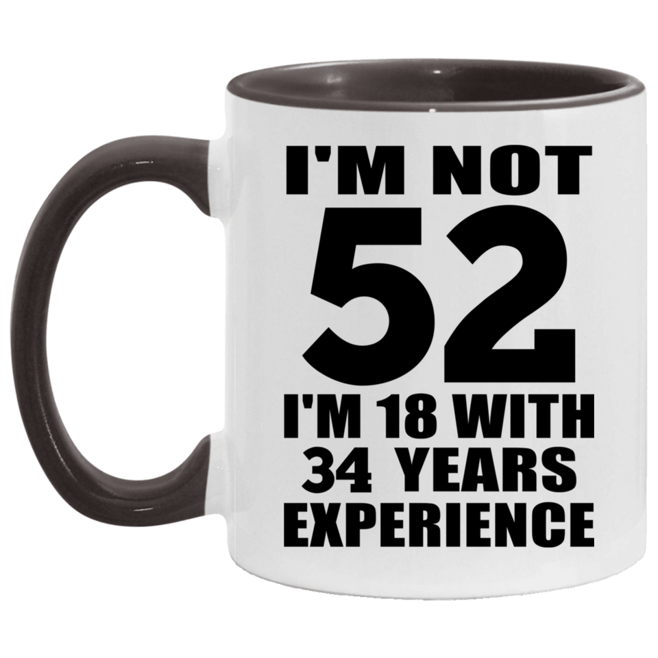 52nd Birthday I'm Not 52 I'm 18 With 34 Years Experience - 11oz Accent Mug Black