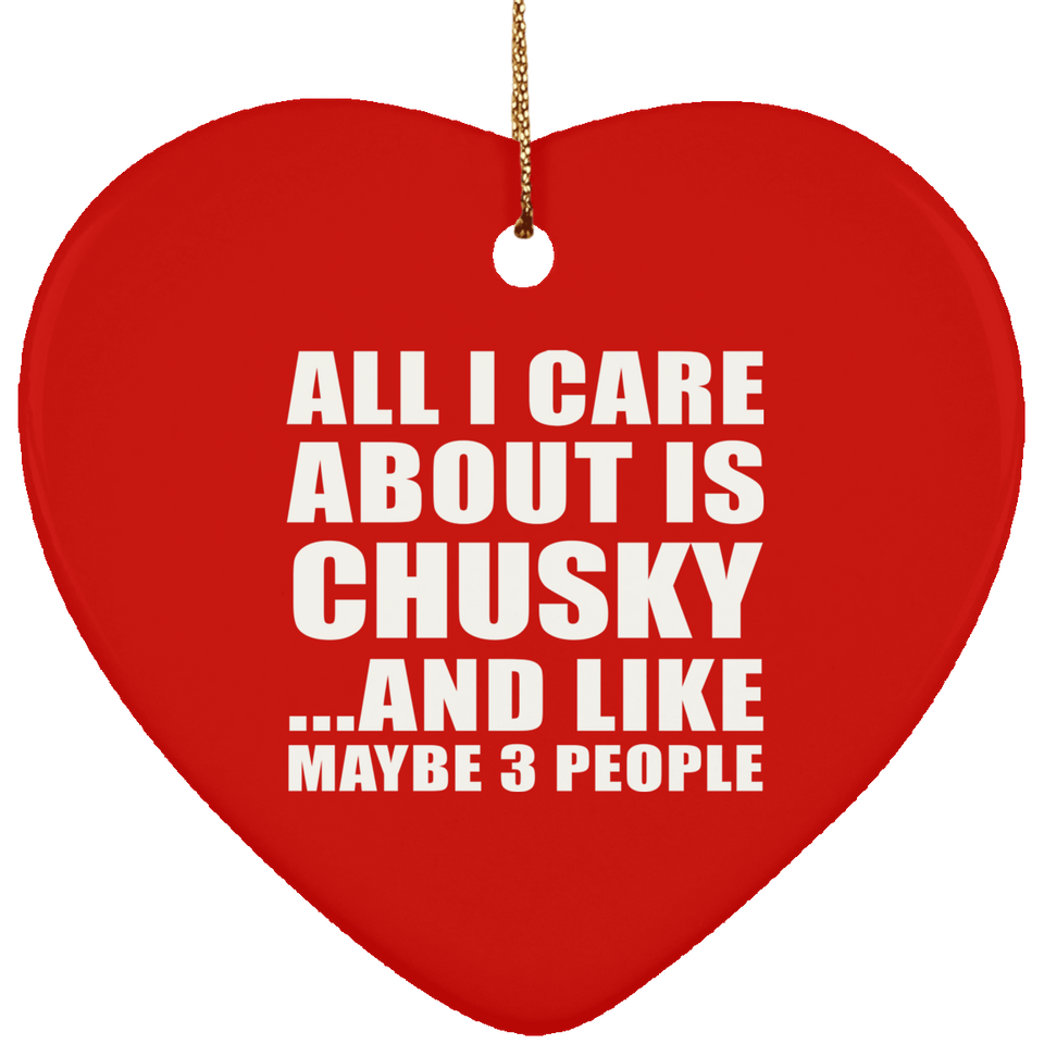 All I Care About Is Chusky - Heart Ornament