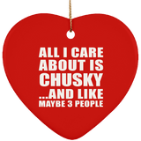 All I Care About Is Chusky - Heart Ornament