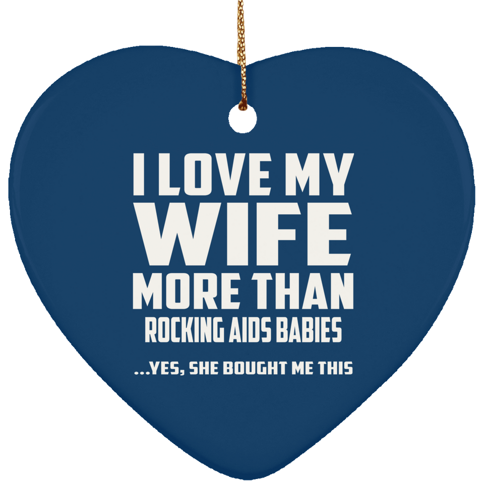 I Love My Wife More Than Rocking AIDS Babies - Heart Ornament