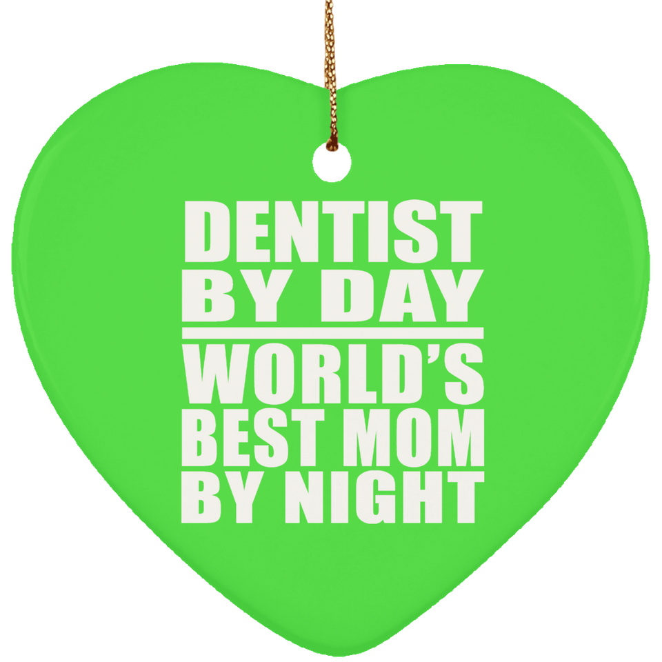 Dentist By Day World's Best Mom By Night - Heart Ornament