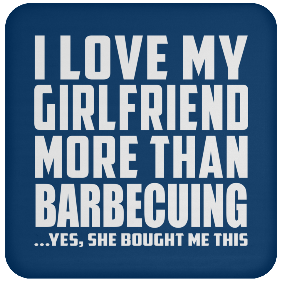 I Love My Girlfriend More Than Barbecuing - Drink Coaster