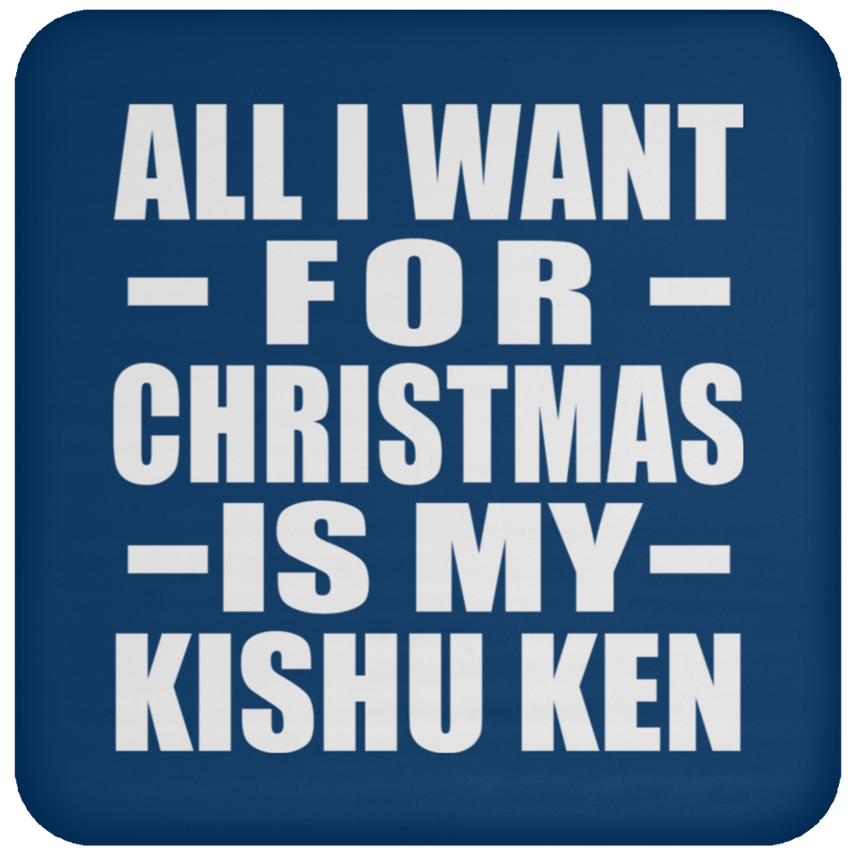 All I Want For Christmas Is My Kishu Ken - Coaster