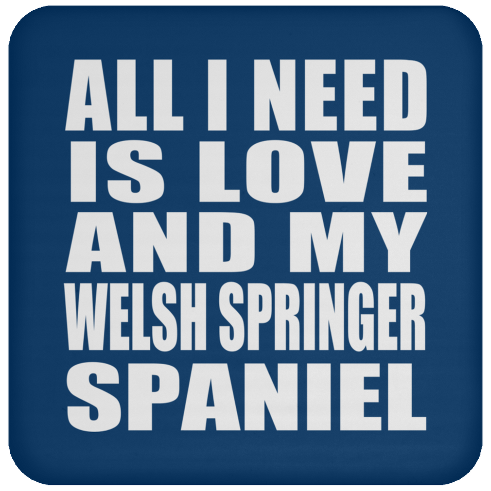 All I Need Is Love And My Welsh Springer Spaniel - Drink Coaster