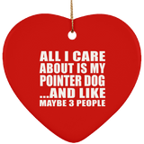 All I Care About Is My Pointer Dog - Heart Ornament