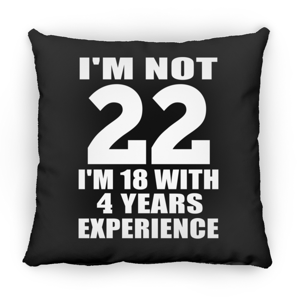 22nd Birthday I'm Not 22 I'm 18 With 4 Years Experience - Throw Pillow Black