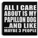 All I Care About Is My Papillon Dog - Canvas Square