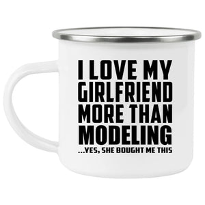 I Love My Girlfriend More Than Modeling - 12oz Camping Mug