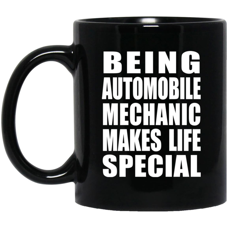 Being Automobile Mechanic Makes Life Special - 11oz Coffee Mug Black