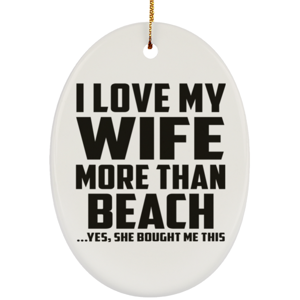 I Love My Wife More Than Beach - Oval Ornament