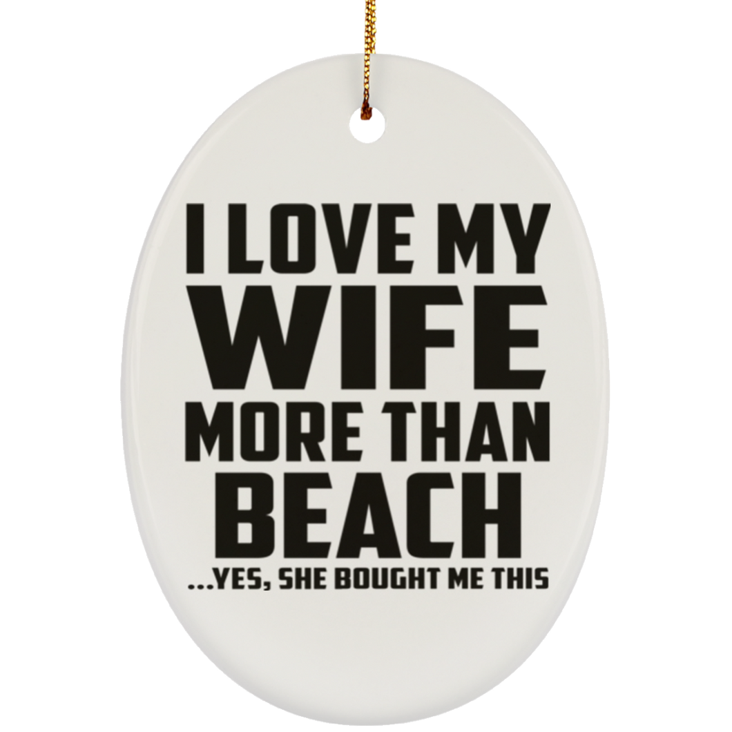 I Love My Wife More Than Beach - Oval Ornament