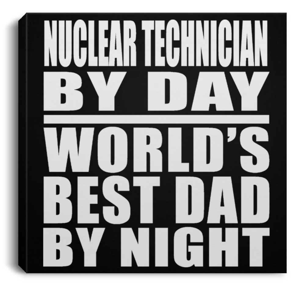 Nuclear Technician By Day World's Best Dad By Night - Canvas Square