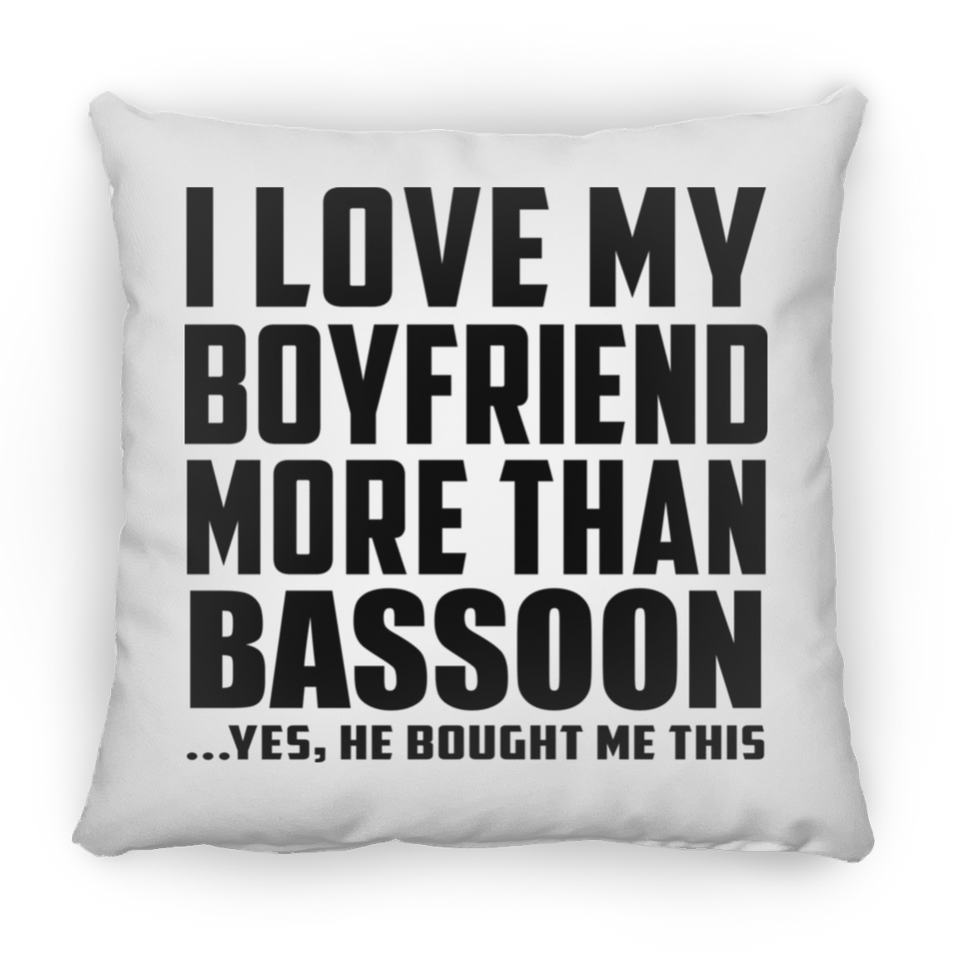 I Love My Boyfriend More Than Bassoon - Throw Pillow