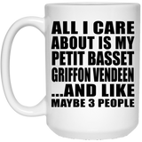 All I Care About Is My Petit Basset Griffon Vendeen - 15 Oz Coffee Mug