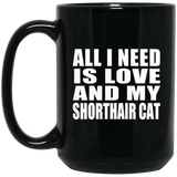 All I Need Is Love And My Shorthair Cat - 15 Oz Coffee Mug Black