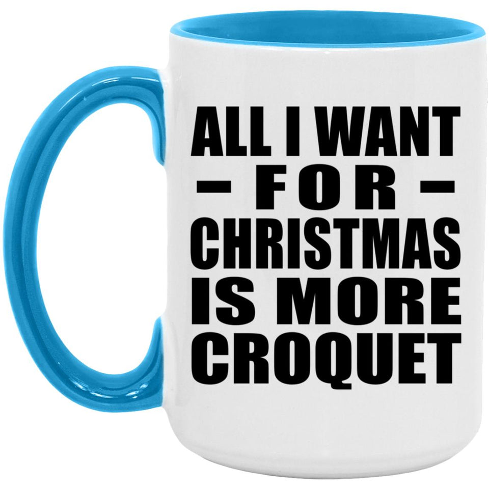 All I Want For Christmas Is More Croquet - 15oz Accent Mug Blue