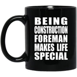 Being Construction Foreman Makes Life Special - 11oz Coffee Mug Black