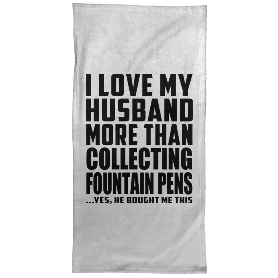 I Love My Husband More Than Collecting Fountain Pens - Hand Towel