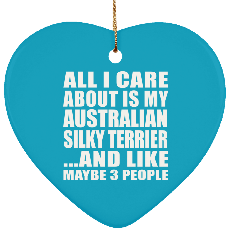 All I Care About Is My Australian Silky Terrier - Heart Ornament