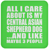 All I Care About Is My Central Asian Shepherd Dog - Drink Coaster