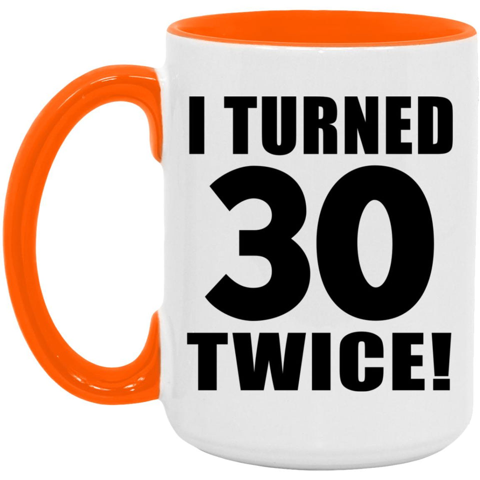 60th Birthday I Turned 30 Twice - 15oz Accent Mug Orange