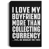 I Love My Boyfriend More Than Collecting Currency - Canvas Portrait