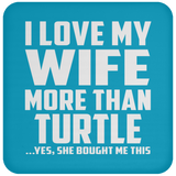 I Love My Wife More Than Turtle - Drink Coaster