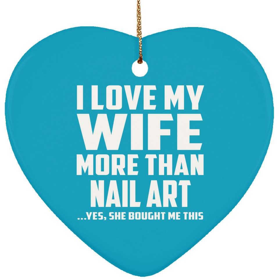 I Love My Wife More Than Nail Art - Heart Ornament