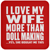 I Love My Wife More Than Doll Making - Drink Coaster